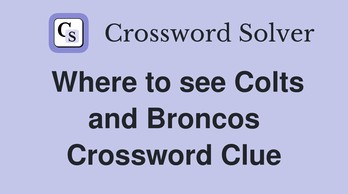 Where to see Colts and Broncos Crossword Clue