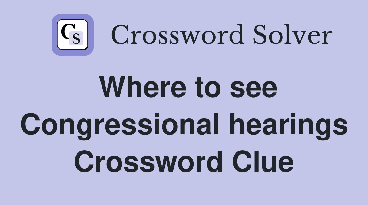 Where to see Congressional hearings Crossword Clue