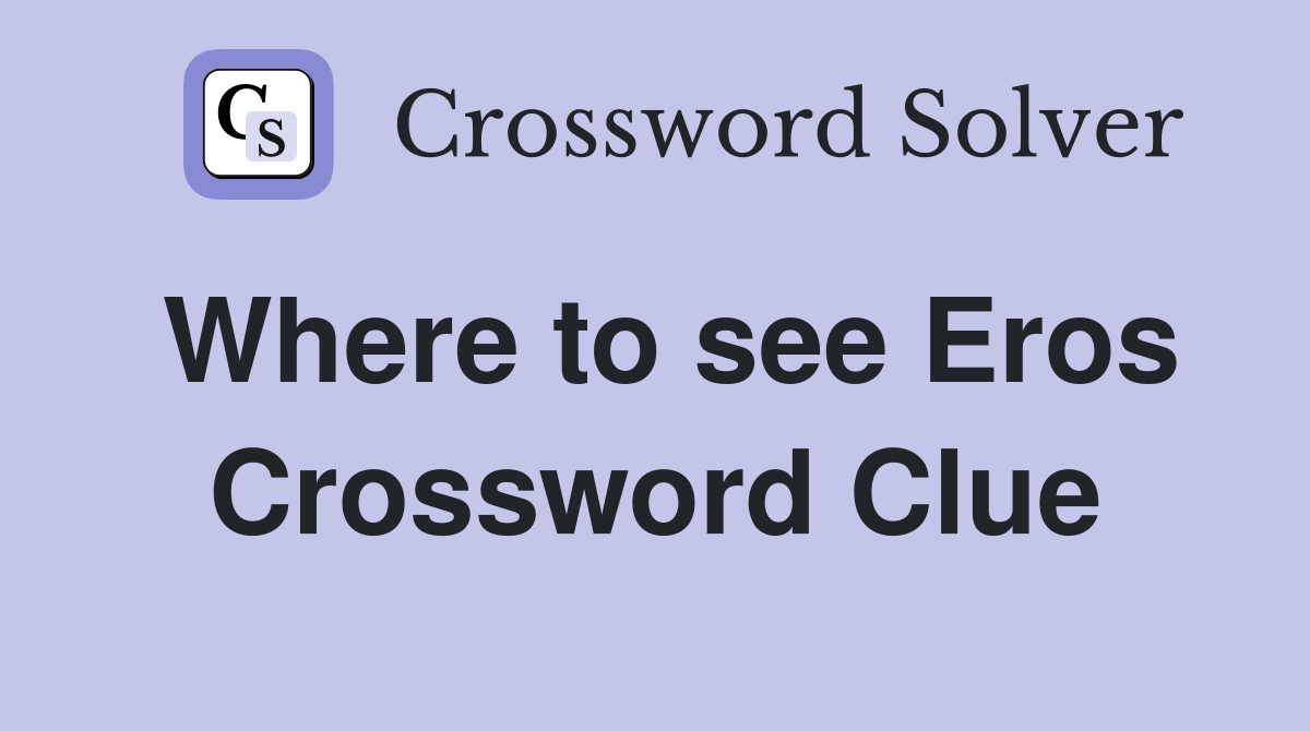 Where to see Eros Crossword Clue