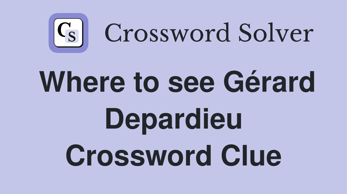 Where to see Gérard Depardieu Crossword Clue