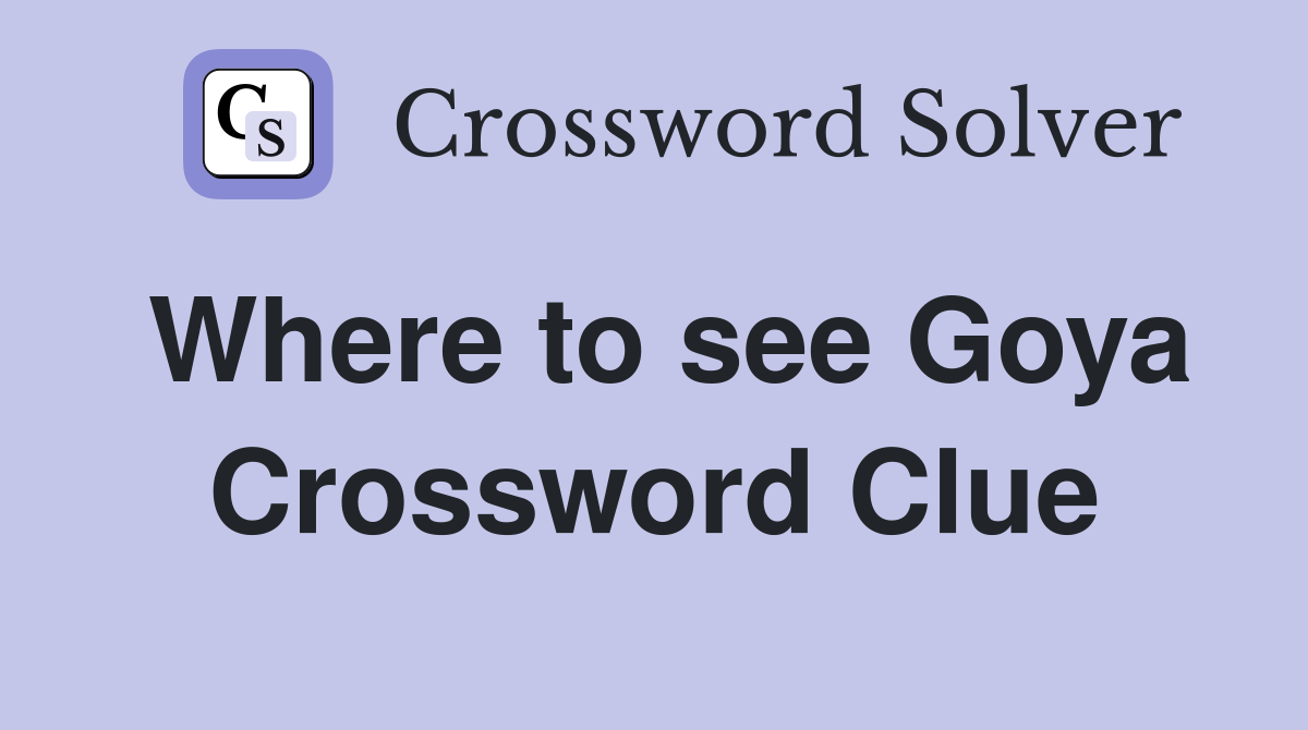 Where to see Goya Crossword Clue