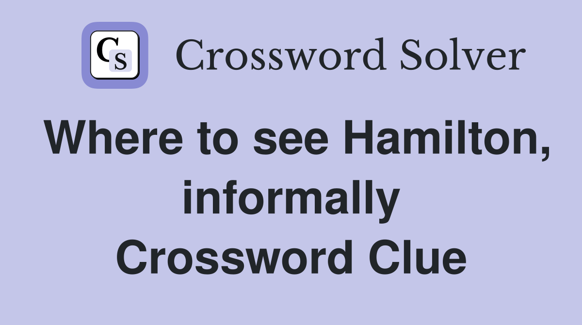 Where to see Hamilton, informally Crossword Clue