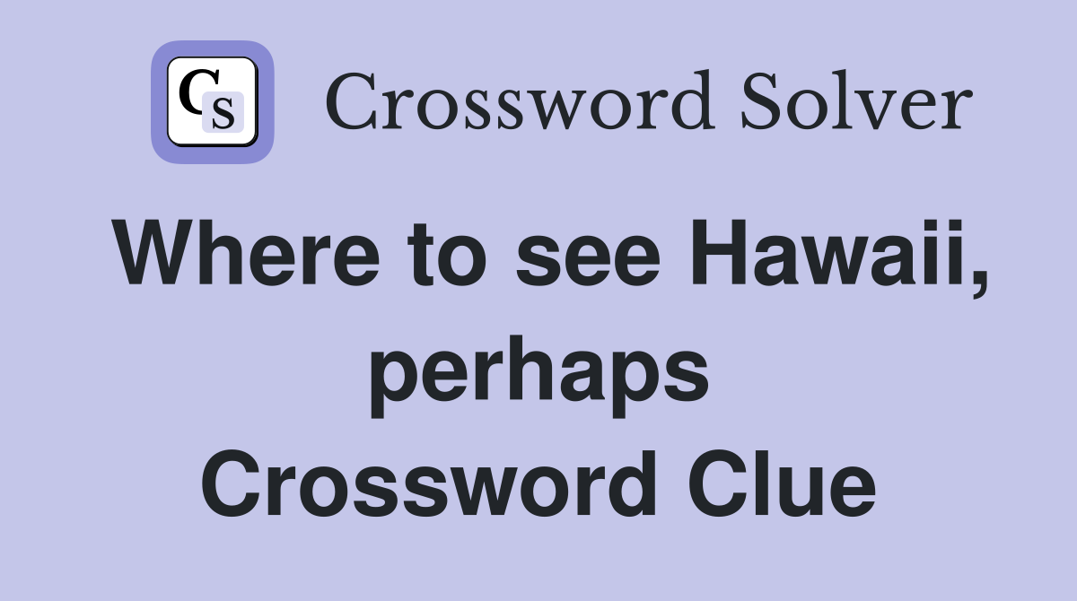Where to see Hawaii, perhaps Crossword Clue