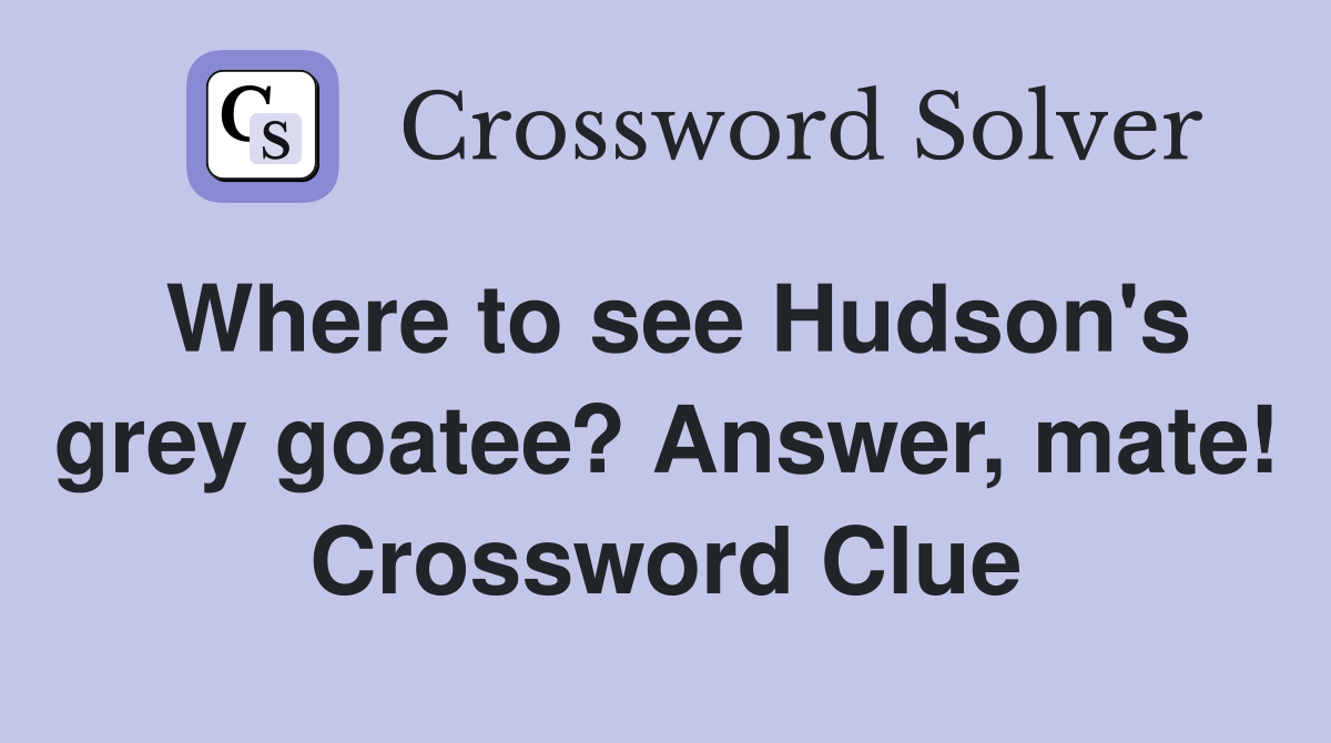 Where to see Hudson's grey goatee? Answer, mate! Crossword Clue