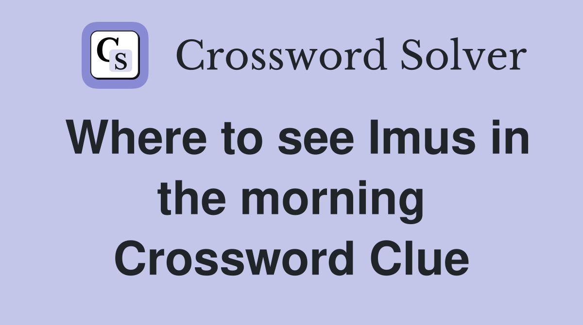 Where to see Imus in the morning Crossword Clue