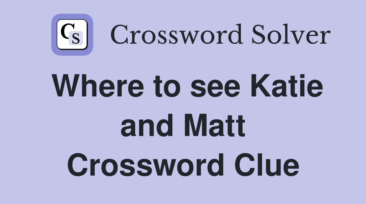 Where to see Katie and Matt Crossword Clue