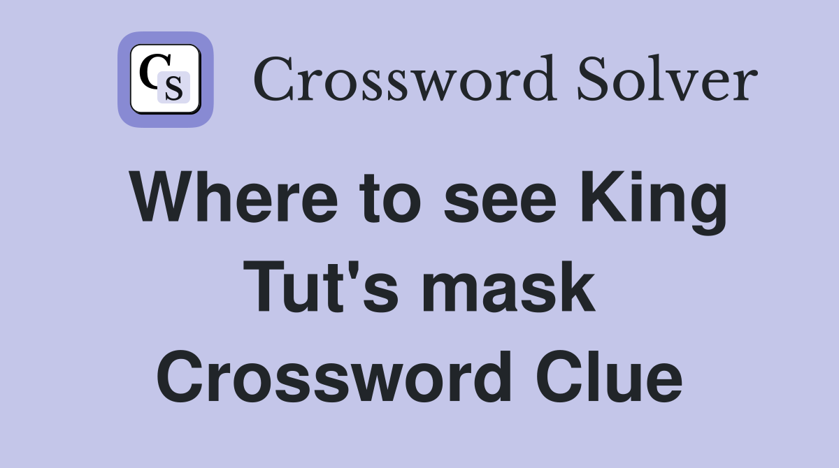Where to see King Tut's mask Crossword Clue