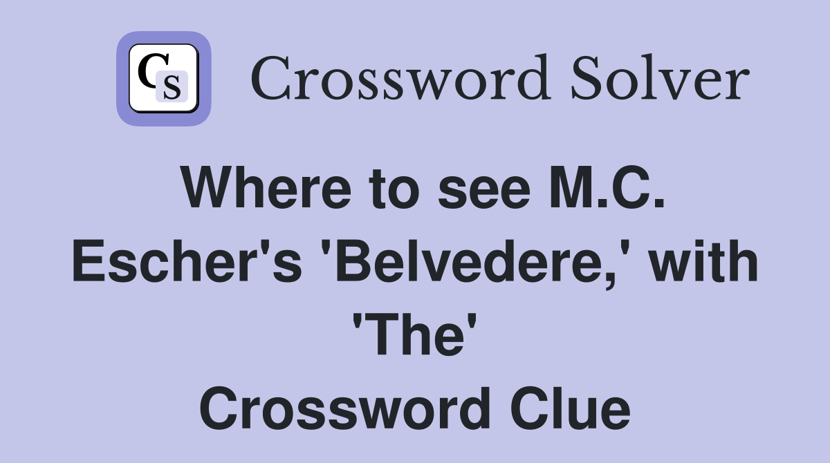 Where to see M.C. Escher's 'Belvedere,' with 'The' Crossword Clue