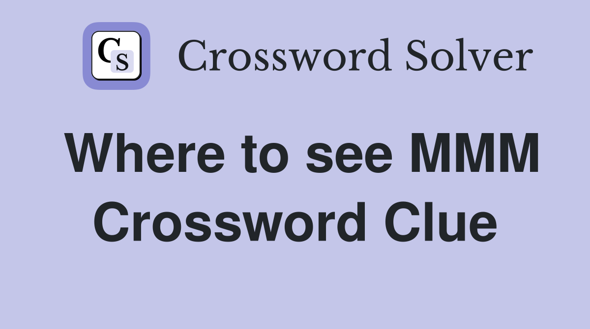 Where to see MMM Crossword Clue