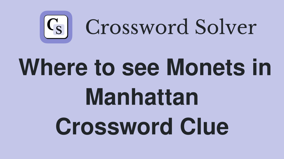 Where to see Monets in Manhattan Crossword Clue