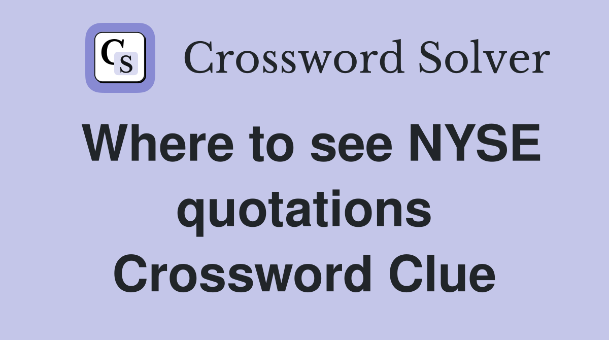 Where to see NYSE quotations Crossword Clue