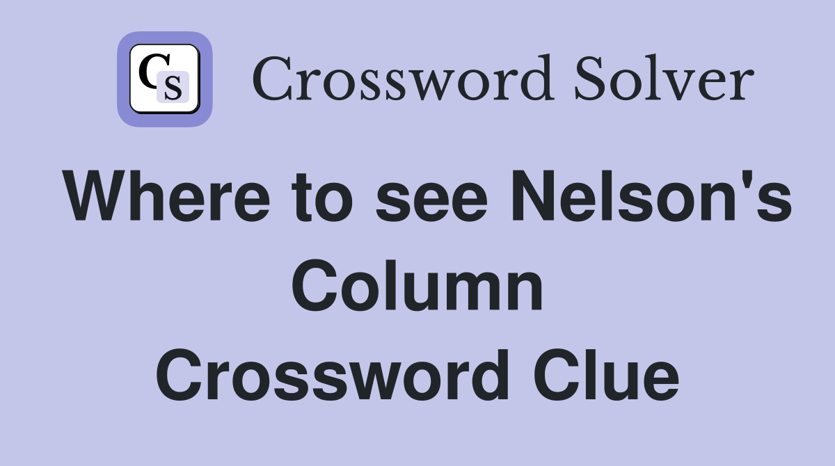 Where to see Nelson's Column Crossword Clue