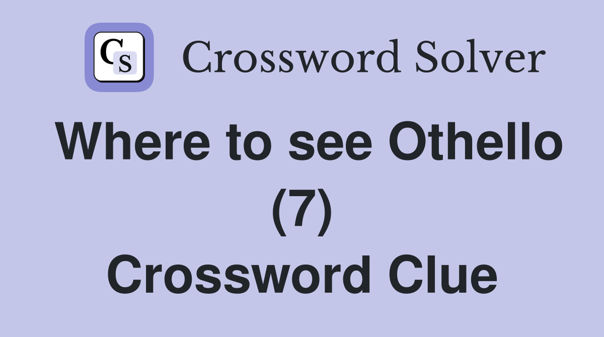 Where to see Othello (7) Crossword Clue