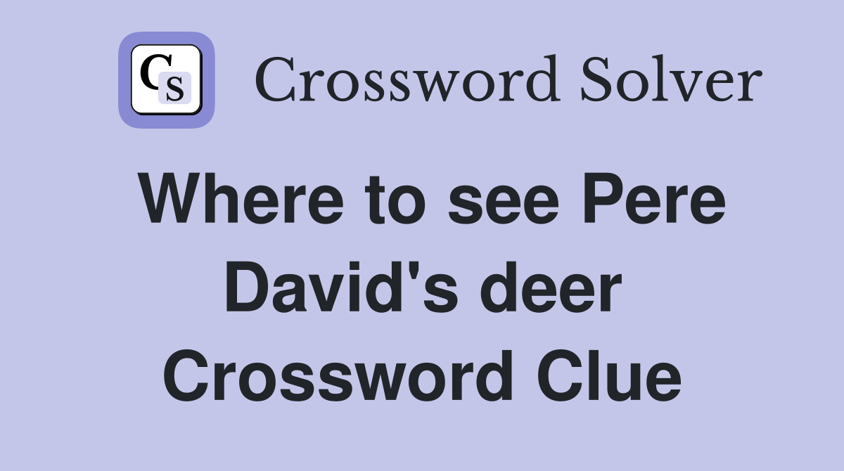 Where to see Pere David's deer Crossword Clue