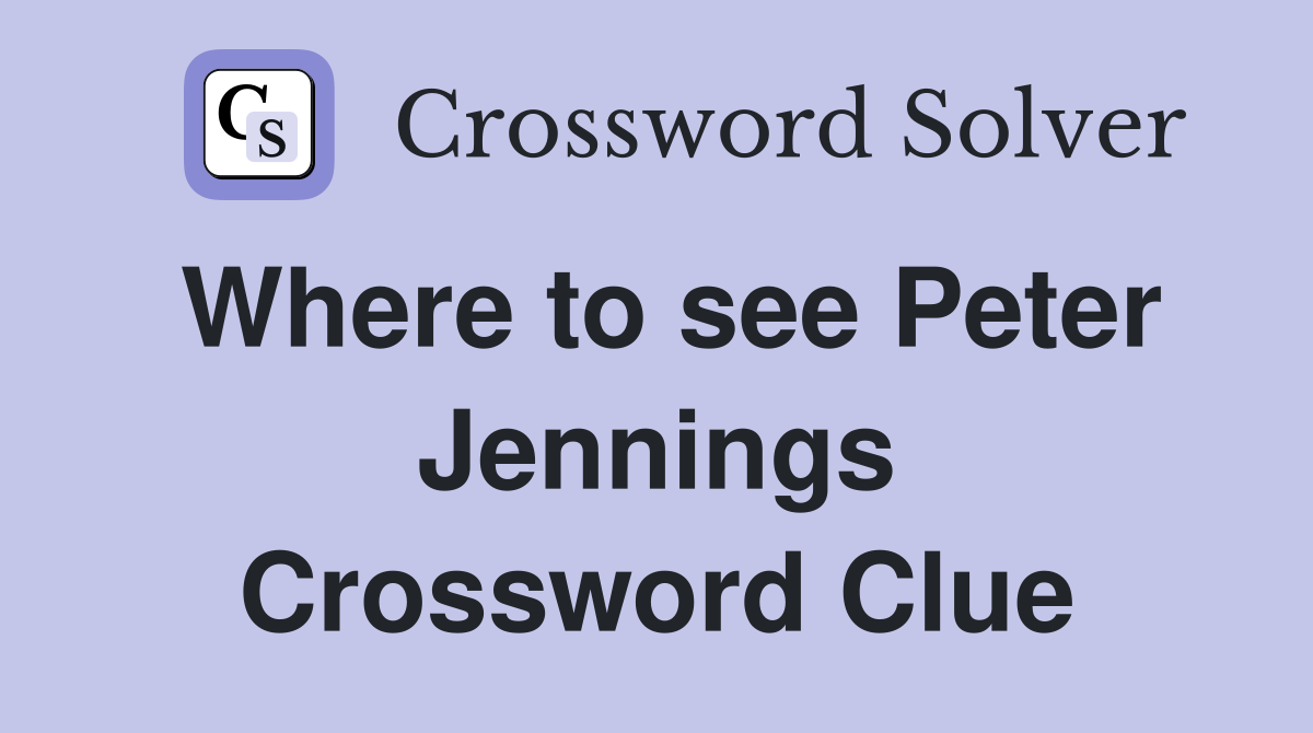 Where to see Peter Jennings Crossword Clue