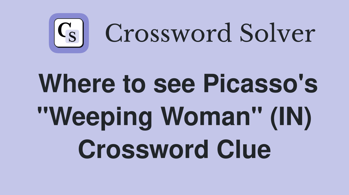 Where to see Picasso's "Weeping Woman" (IN) Crossword Clue