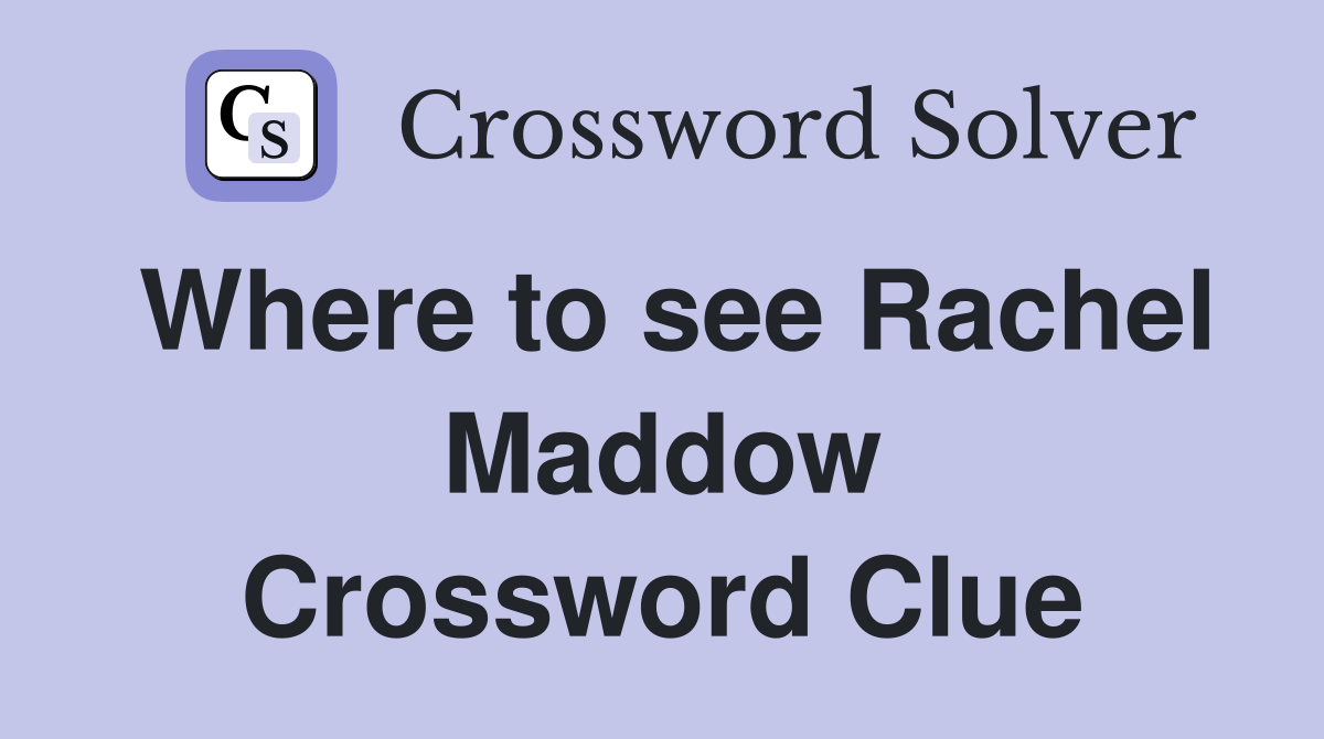 Where to see Rachel Maddow Crossword Clue