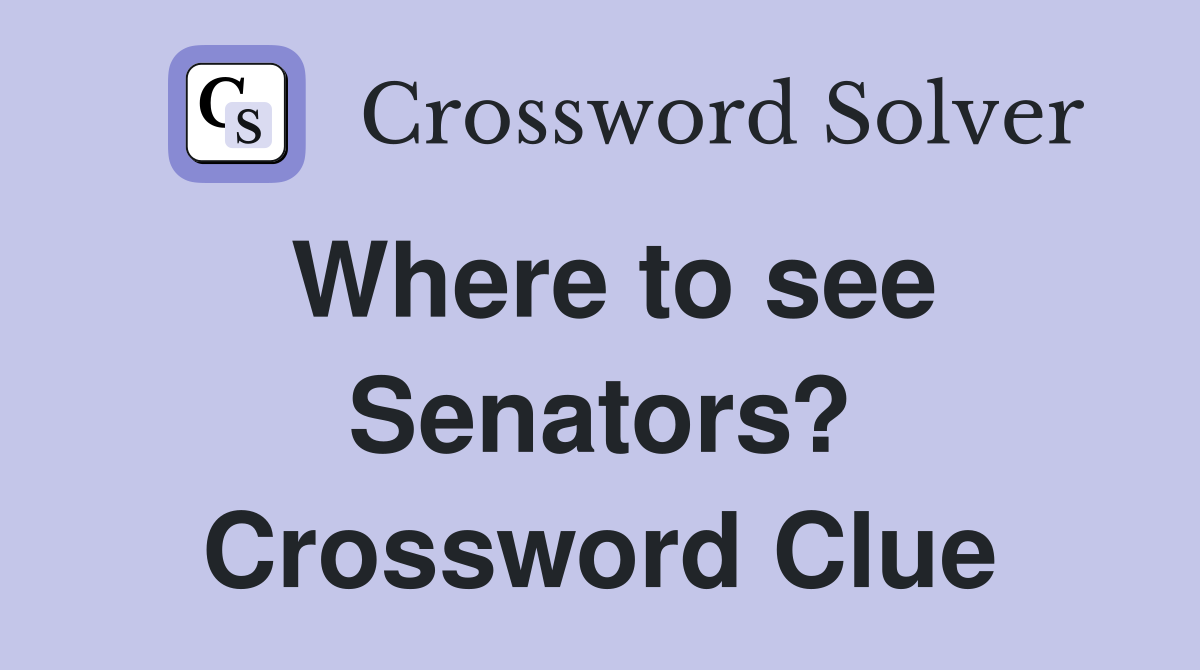 Where to see Senators? Crossword Clue