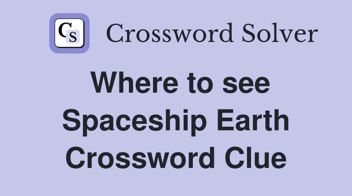 Where to see Spaceship Earth Crossword Clue