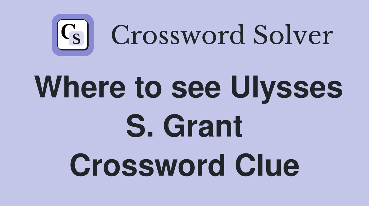 Where to see Ulysses S. Grant Crossword Clue