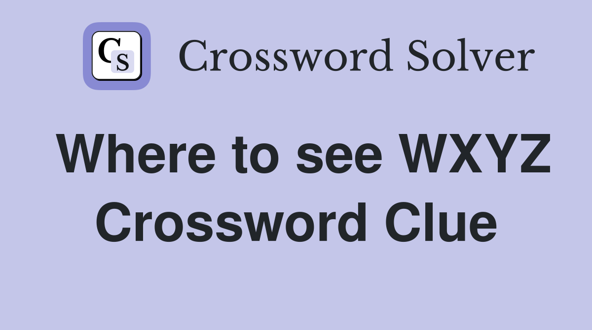 Where to see WXYZ Crossword Clue