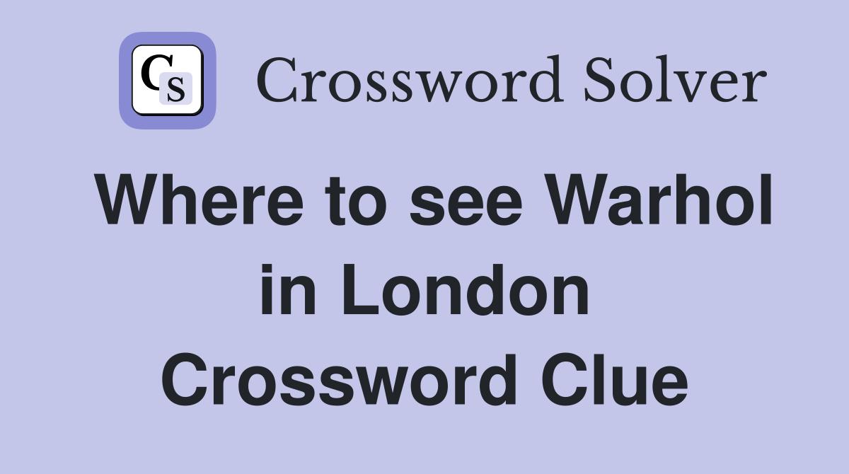 Where to see Warhol in London Crossword Clue