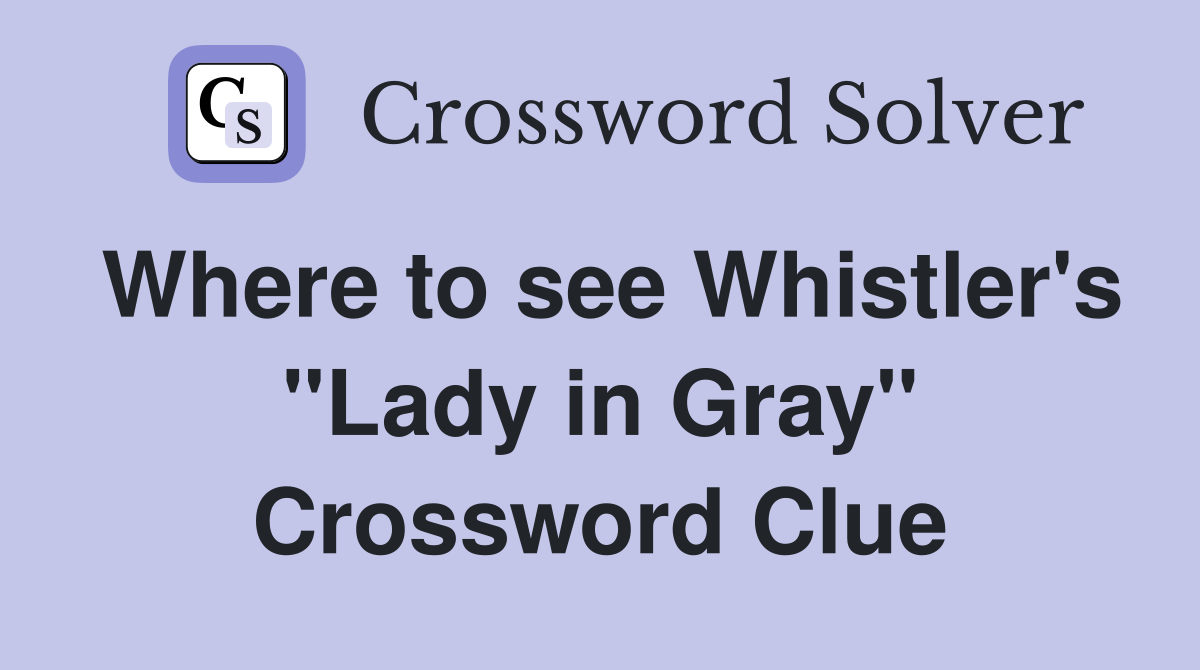 Where to see Whistler's "Lady in Gray" Crossword Clue