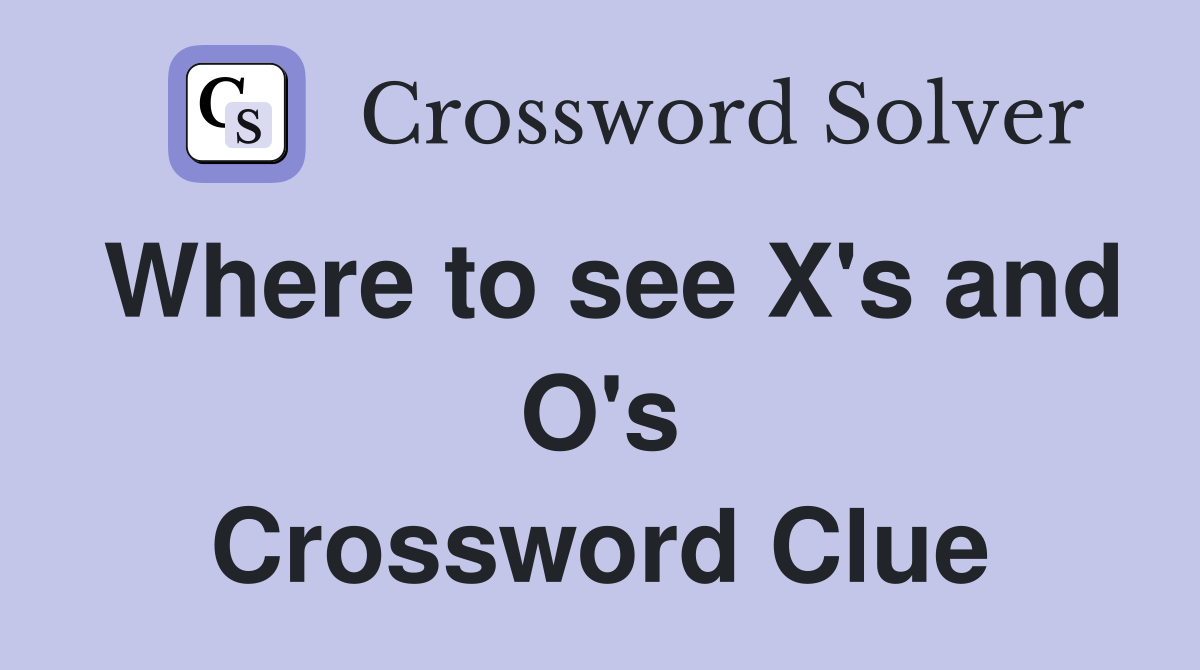 Where to see X's and O's Crossword Clue