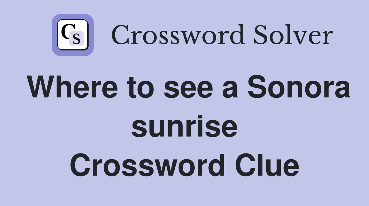 Where to see a Sonora sunrise Crossword Clue