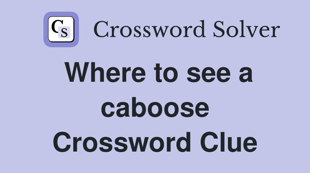 Where to see a caboose Crossword Clue