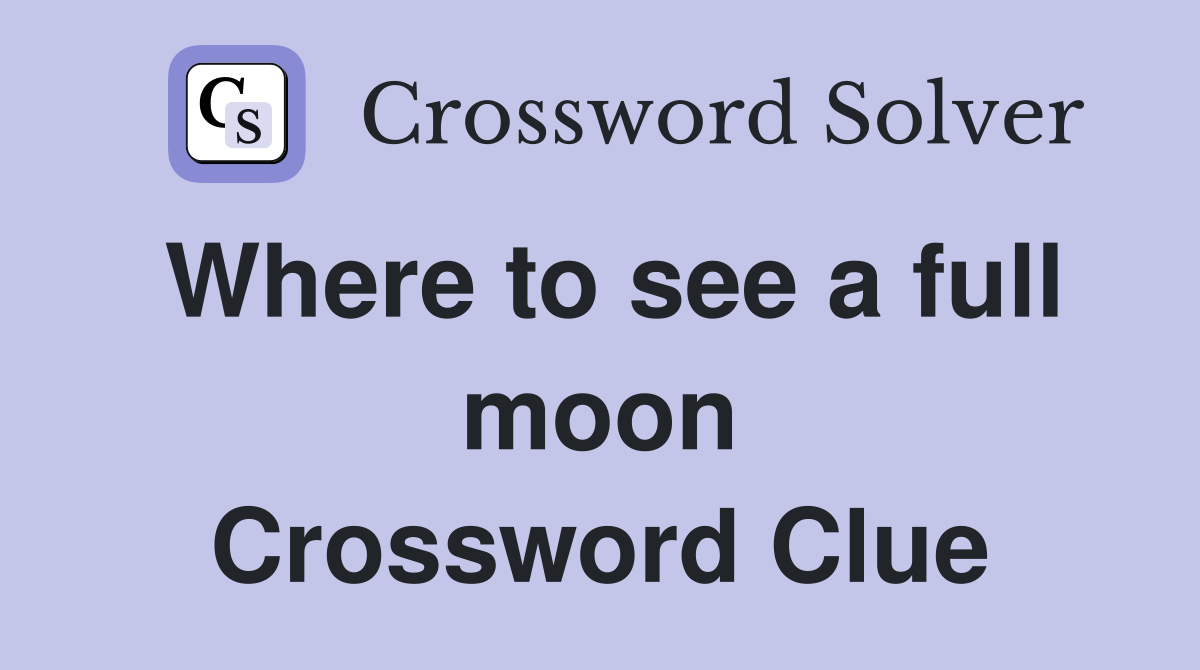 Where to see a full moon Crossword Clue