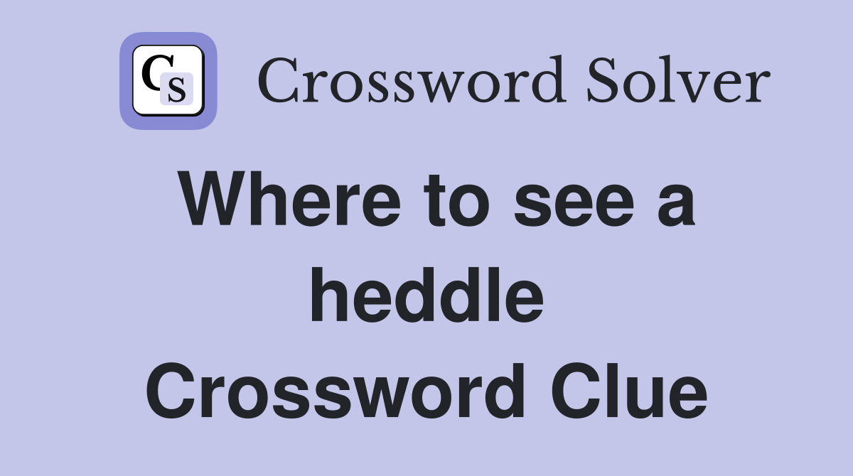 Where to see a heddle Crossword Clue