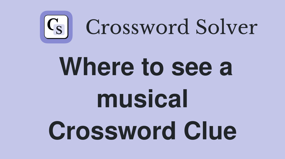 Where to see a musical Crossword Clue