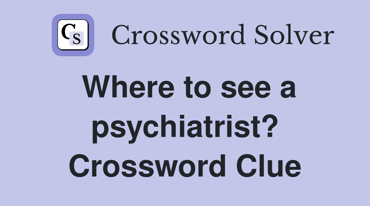 Where to see a psychiatrist? Crossword Clue