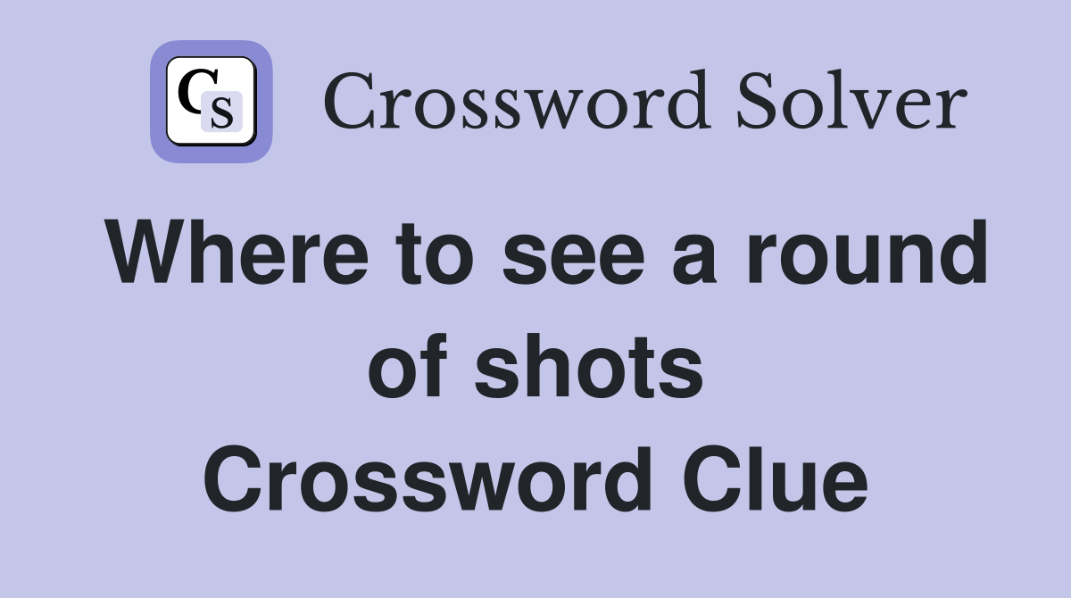 Where to see a round of shots Crossword Clue