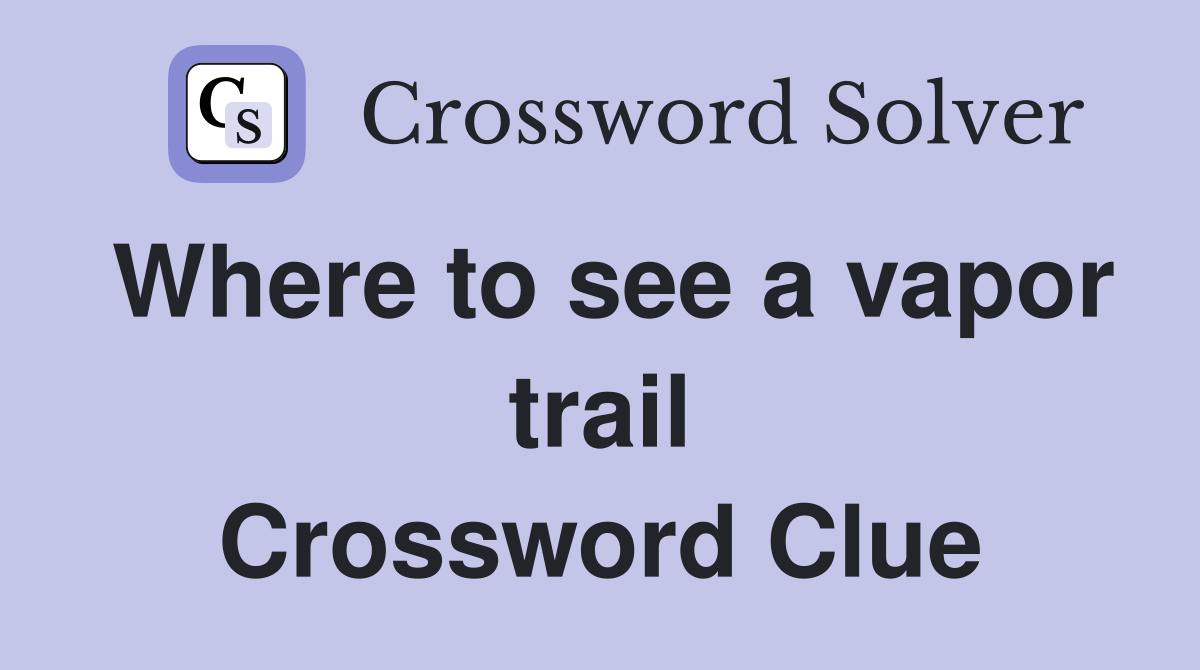 Where to see a vapor trail Crossword Clue