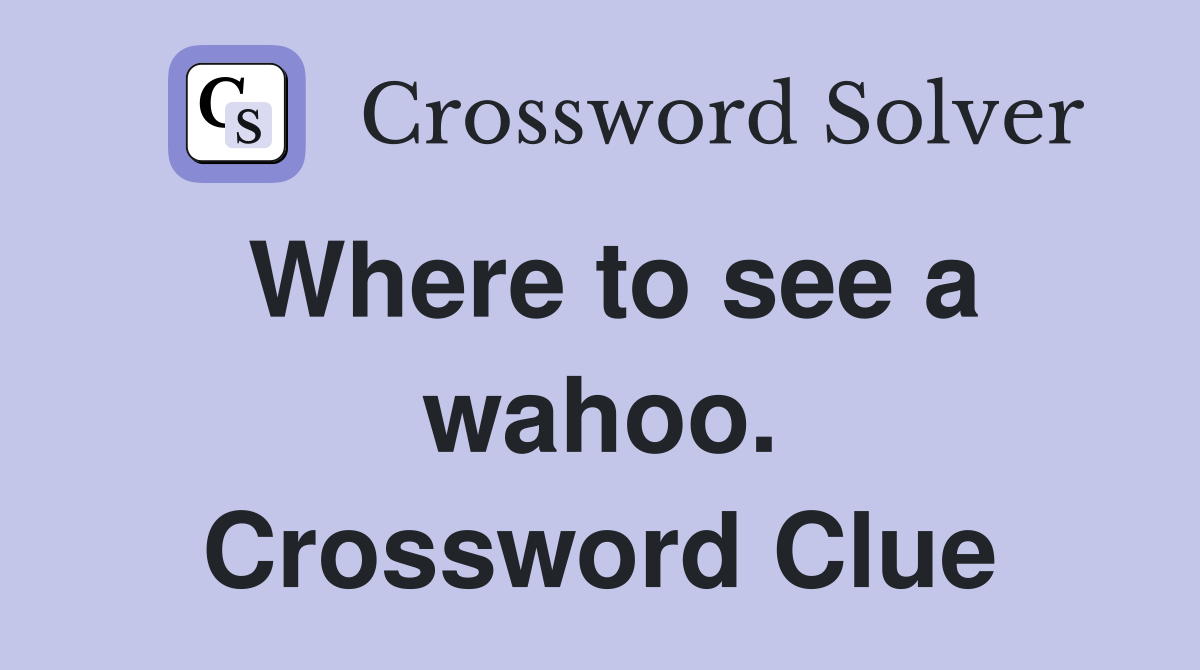 Where to see a wahoo. Crossword Clue