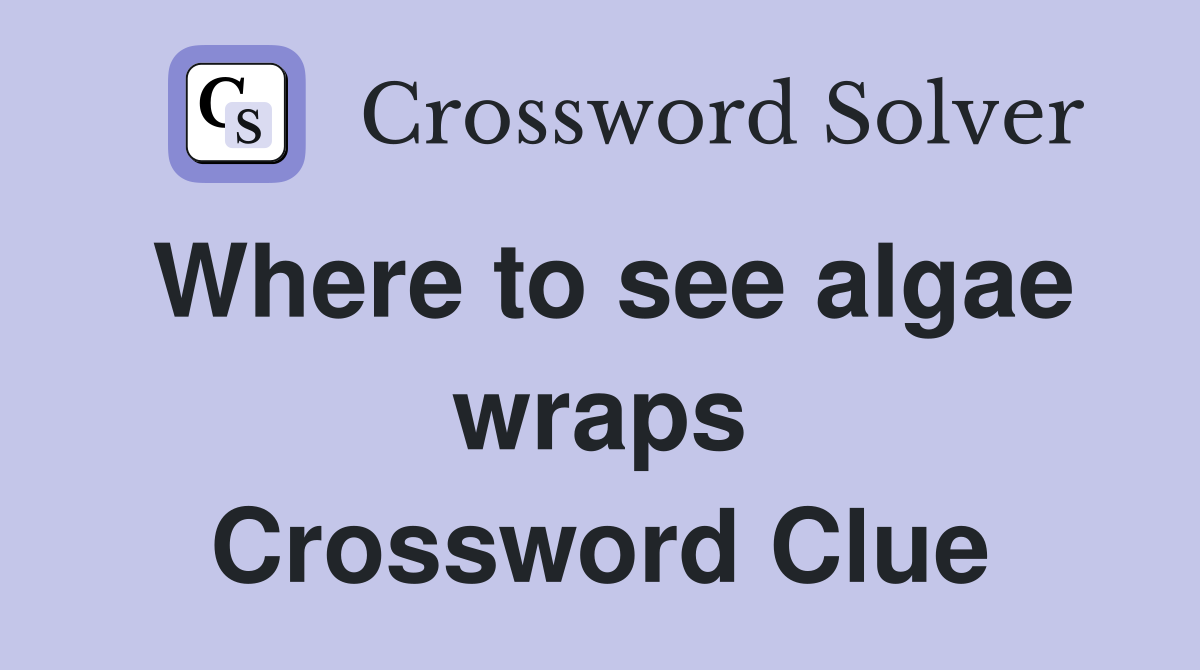Where to see algae wraps Crossword Clue