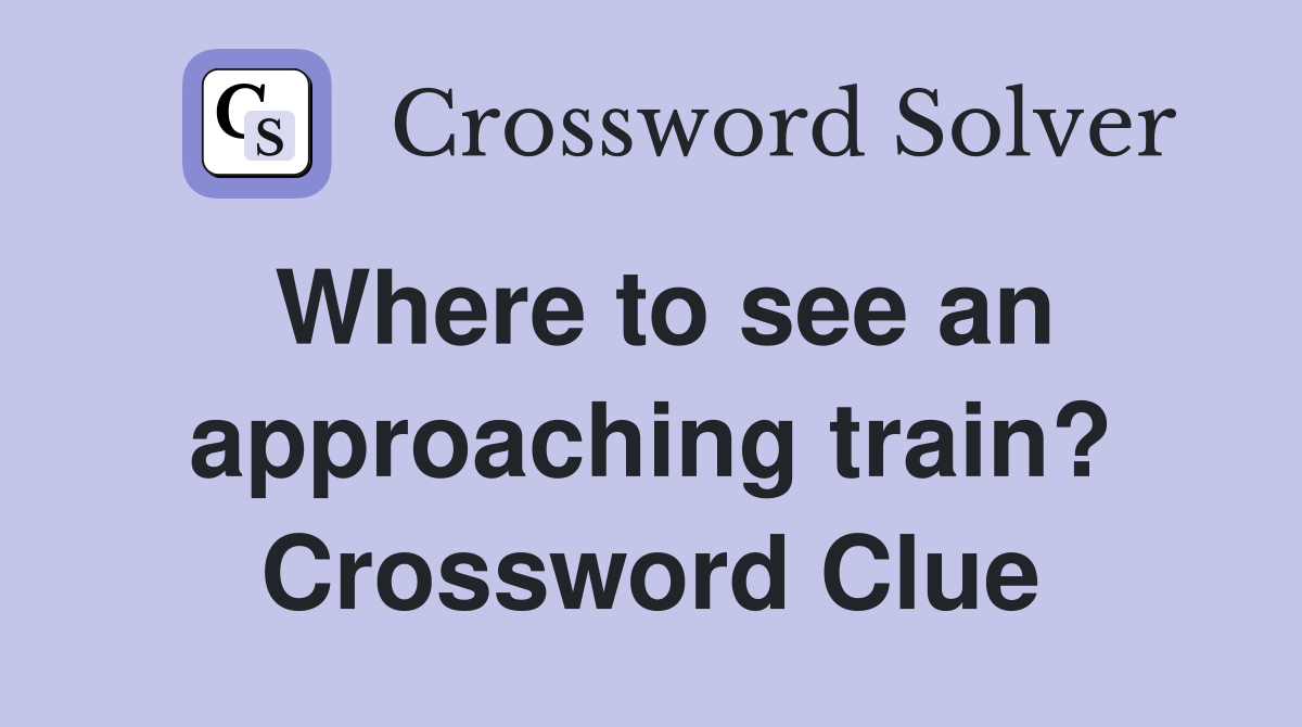 Where to see an approaching train? Crossword Clue
