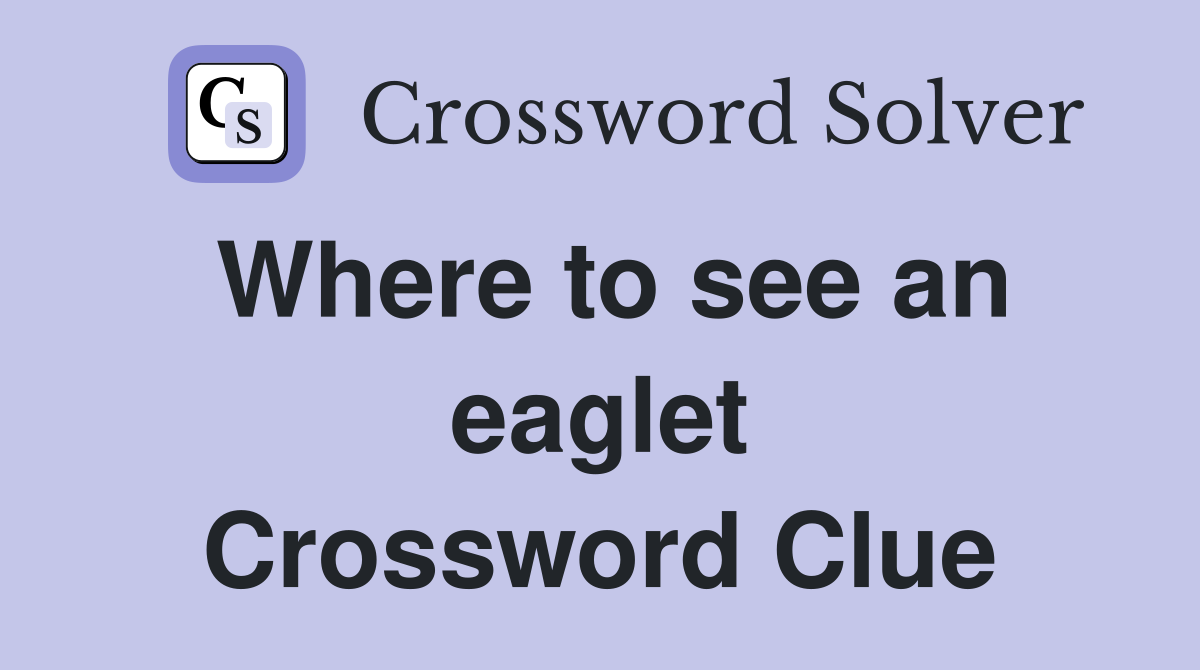 Where to see an eaglet Crossword Clue