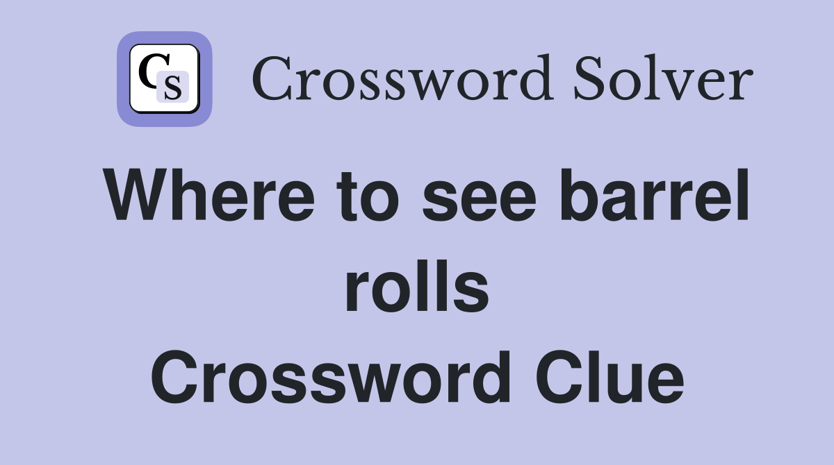 Where to see barrel rolls Crossword Clue