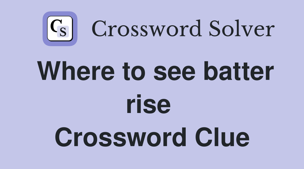 Where to see batter rise  Crossword Clue
