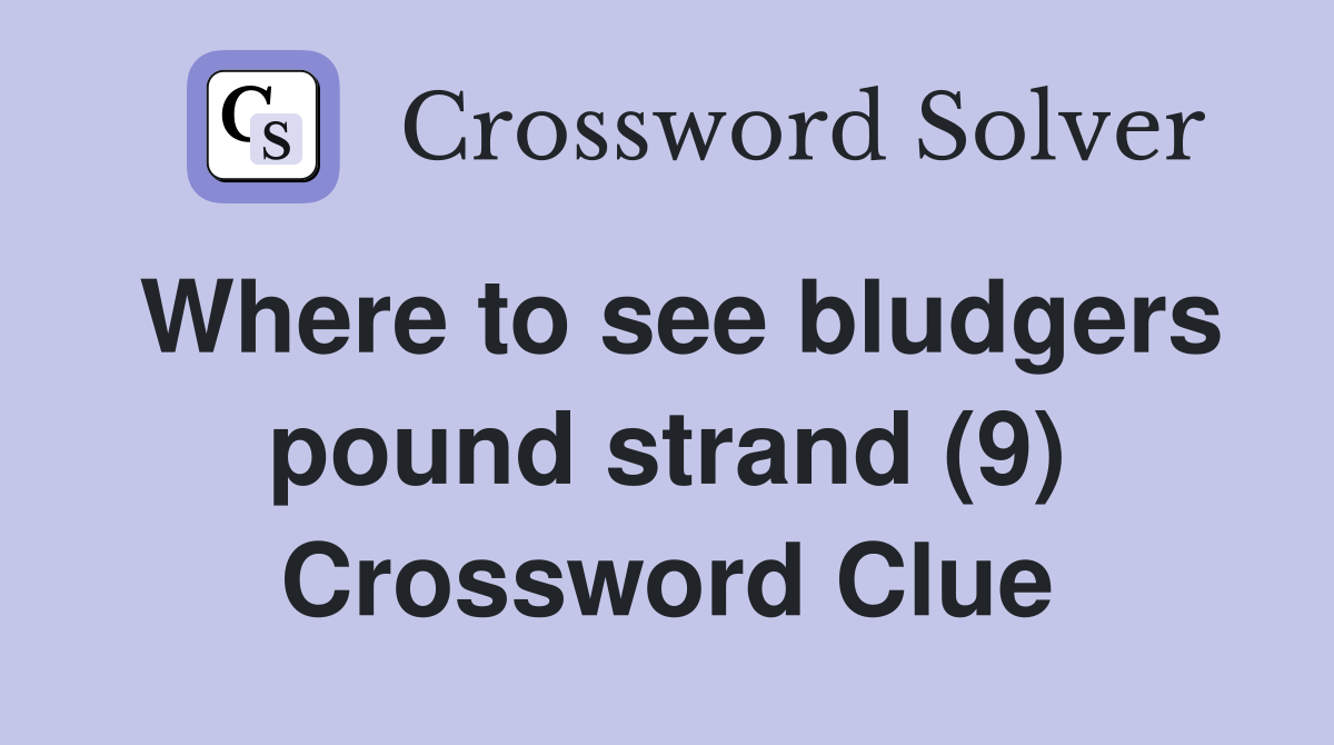 Where to see bludgers pound strand (9) Crossword Clue