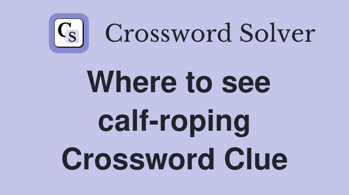 Where to see calf-roping Crossword Clue