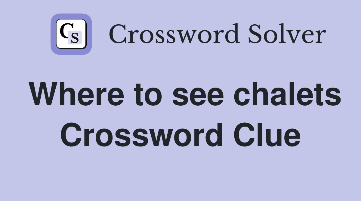 Where to see chalets Crossword Clue