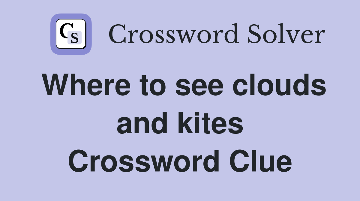 Where to see clouds and kites Crossword Clue