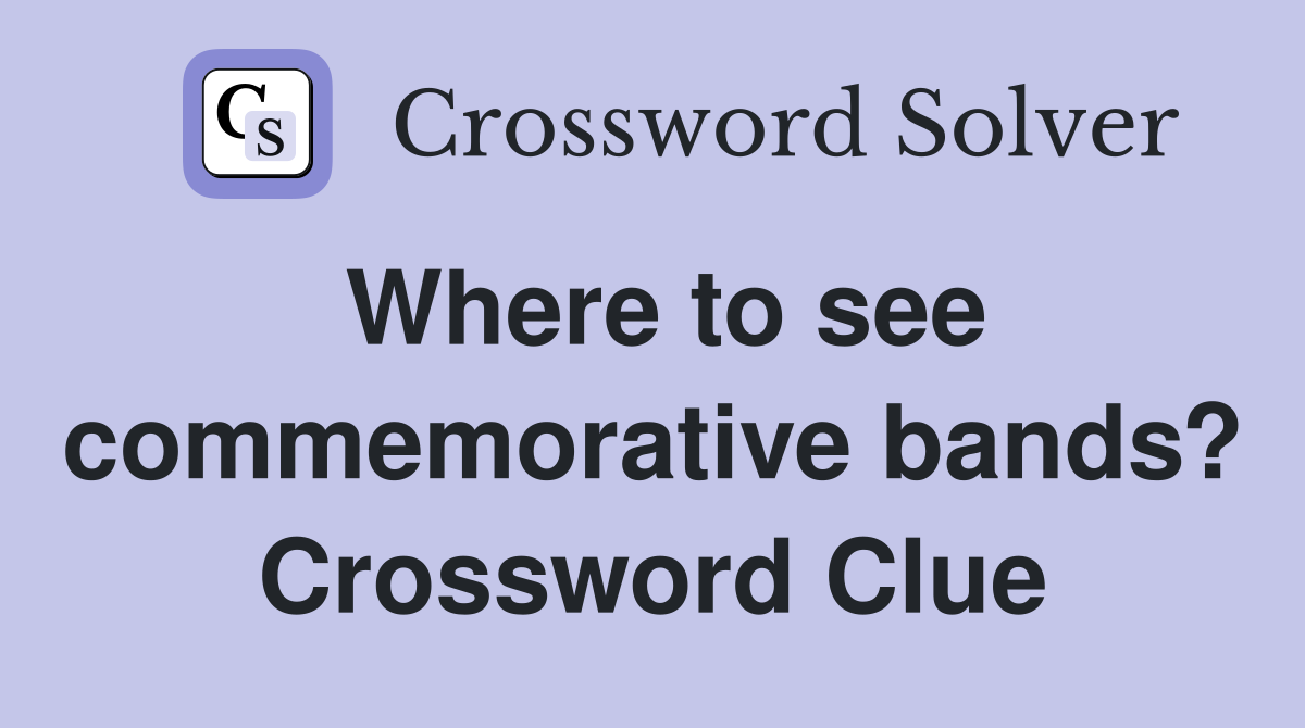 Where to see commemorative bands? Crossword Clue