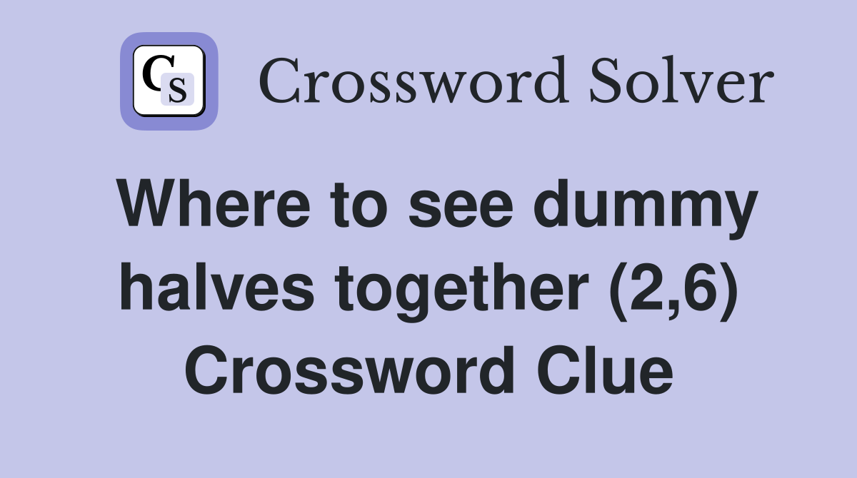 Where to see dummy halves together (2,6) Crossword Clue