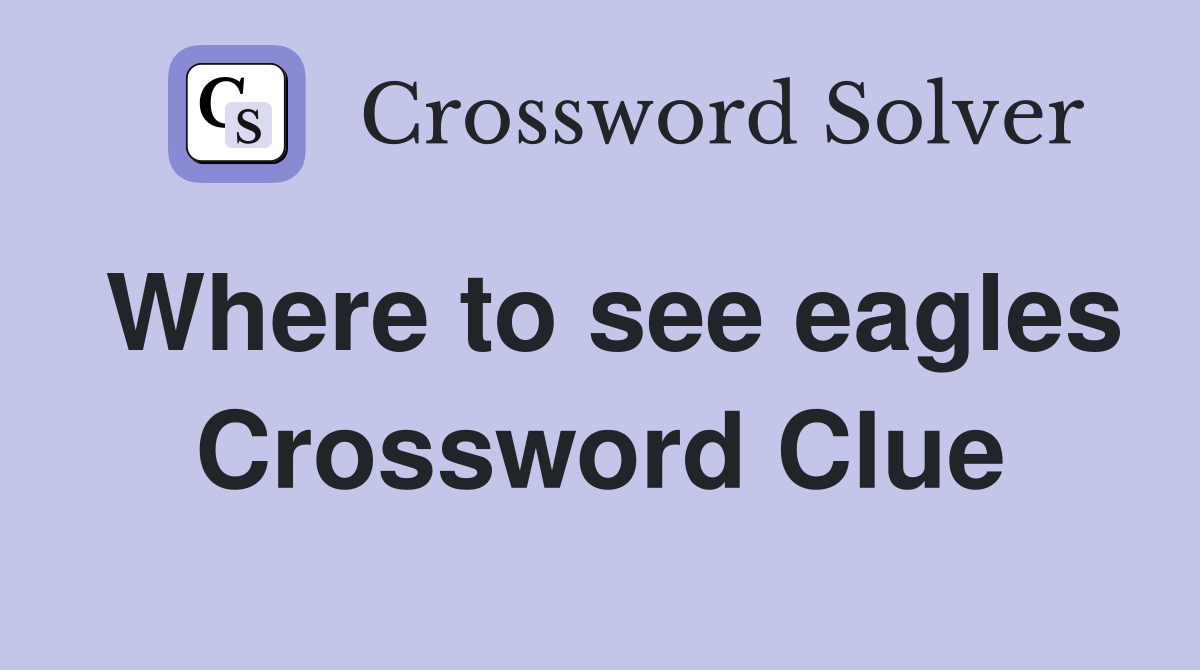 Where to see eagles Crossword Clue