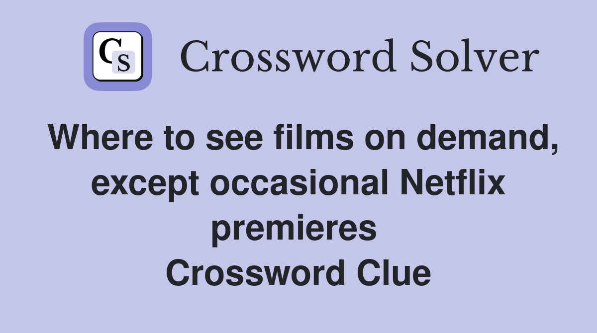 Where to see films on demand, except occasional Netflix premieres  Crossword Clue